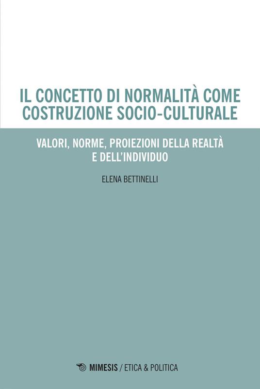 Il concetto di normalità come costruzione socio-culturale. Valori, norme, proiezioni della realtà e dell'individuo - Elena Bettinelli - ebook