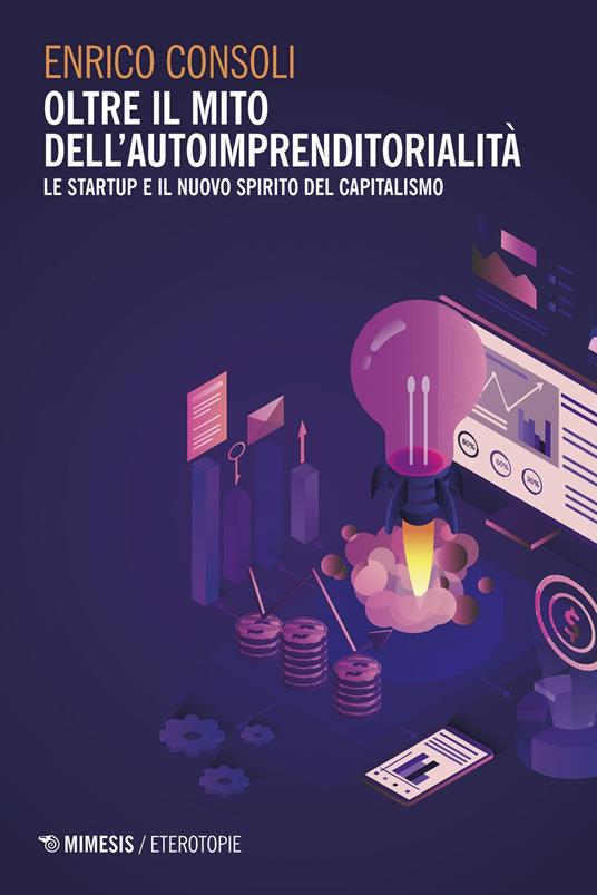 Oltre il mito dell'autoimprenditorialità. Le startup e il nuovo spirito del capitalismo - Enrico Consoli - ebook