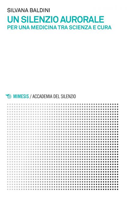 Un silenzio aurorale. Per una medicina tra scienza e cura - Silvana Baldini - ebook