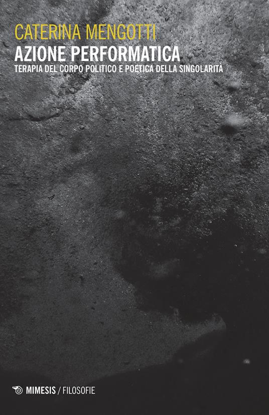 Azione performatica. Terapia del corpo politico e poetica della singolarità - Caterina Mengotti - copertina
