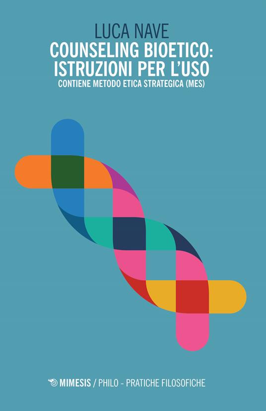 Counseling bioetico: istruzioni per l'uso. Contiene metodo etica strategica (MES) - Luca Nave - copertina