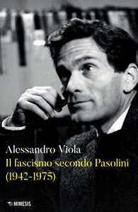 Libro Il fascismo secondo Pasolini (1942-1975) Alessandro Viola
