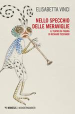 Nello specchio delle meraviglie. Il teatro di figura di Richard Teschner