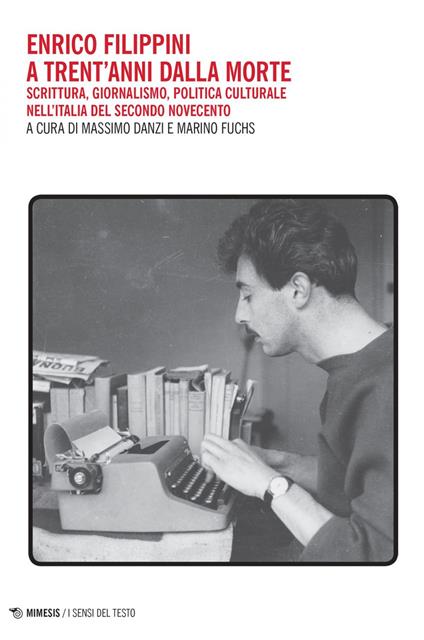 Enrico Filippini a trent'anni dalla morte. Scrittura, giornalismo, politica culturale nell'Italia del secondo Novecento - Massimo Danzi,Marino Fuchs - ebook