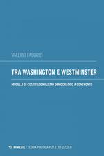 Tra Washington e Westminster. Modelli di costituzionalismo democratico a confronto