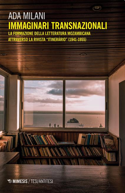 Immaginari transnazionali. La formazione della letteratura mozambicana attraverso la rivista «Itinerário» (1941-1955) - Ada Milani - copertina