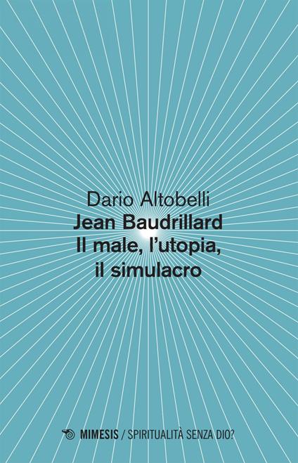 Jean Baudrillard. Il male, l'utopia, il simulacro - Dario Altobelli - ebook