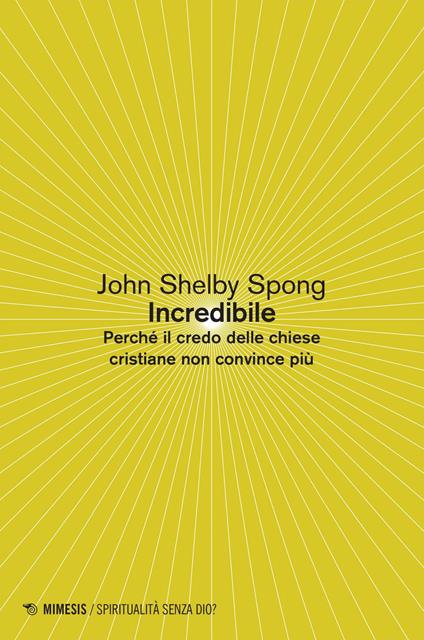 Incredibile. Perché il credo delle Chiese cristiane non convince più - John Shelby Spong,Ferdinando Sudati - ebook