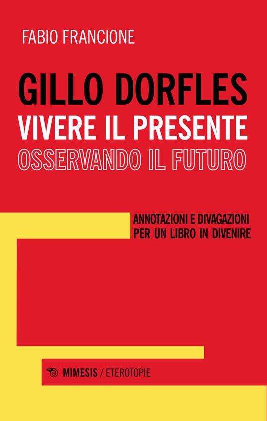 Gillo Dorfles. Vivere il presente osservando il futuro. Annotazioni e divagazioni per un libro in divenire - Fabio Francione - copertina