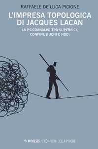 Libro L' impresa topologica di Jacques Lacan. La psicoanalisi tra superfici, confini, buchi e nodi Raffaele De Luca Picione