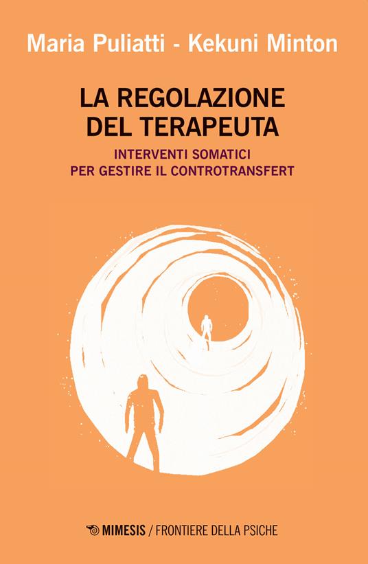 La regolazione del terapeuta. Interventi somatici per gestire il controtransfert - Maria Puliatti,Kekuni Minton - copertina