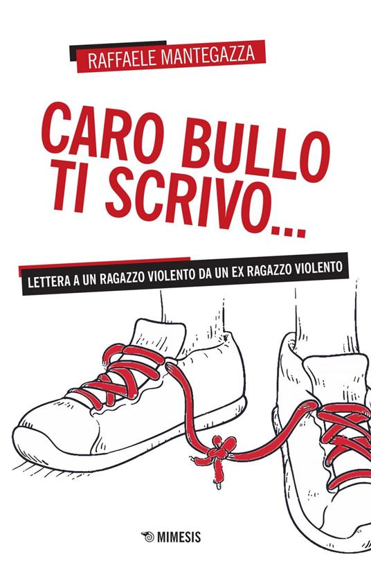 Caro bullo ti scrivo... Lettera a un ragazzo violento da un ex ragazzo violento - Raffaele Mantegazza - ebook