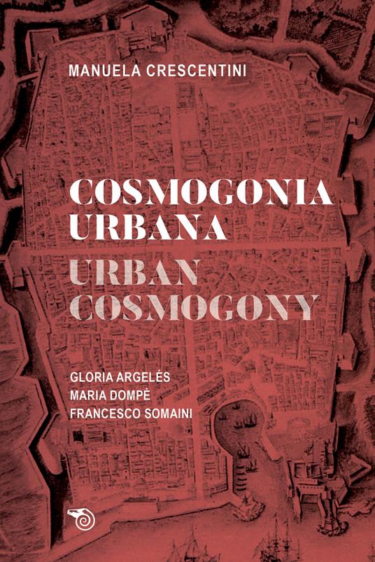 Cosmogonia urbana-Urban cosmology. Gloria Argelés. Maria Dompè. Francesco Somaini - Manuela Crescentini - copertina