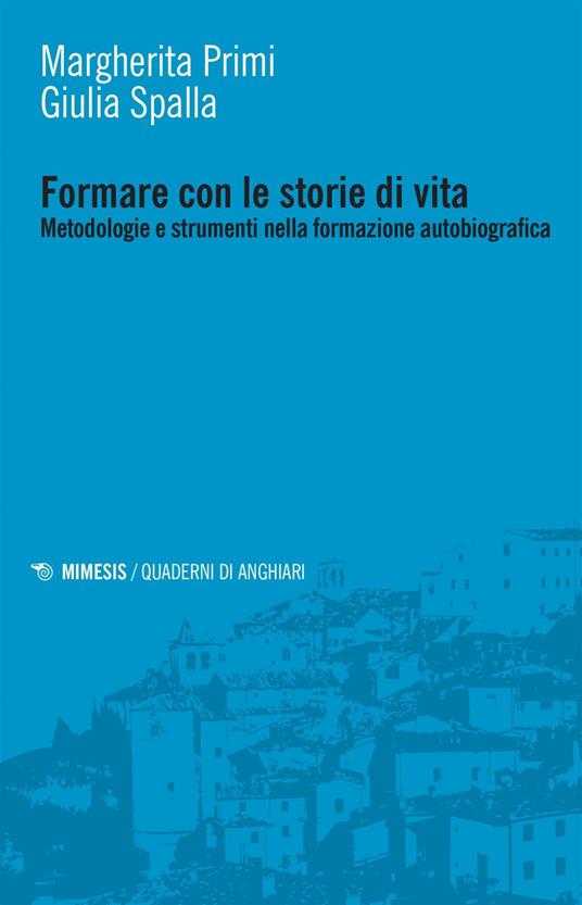 Formare con le storie di vita. Metodologie e strumenti nella formazione autobiografica - Margherita Primi,Giulia Spalla - ebook