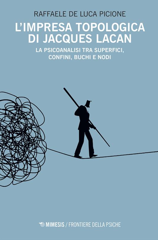 L' impresa topologica di Jacques Lacan. La psicoanalisi tra superfici, confini, buchi e nodi - Raffaele De Luca Picione - ebook