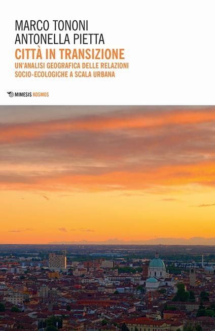 Città in transizione. Un'analisi geografica delle relazioni socio-ecologiche a scala urbana - Marco Tononi,Antonella Pietta - copertina