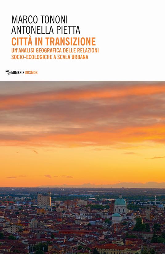 Città in transizione. Un'analisi geografica delle relazioni socio-ecologiche a scala urbana - Marco Tononi,Antonella Pietta - copertina