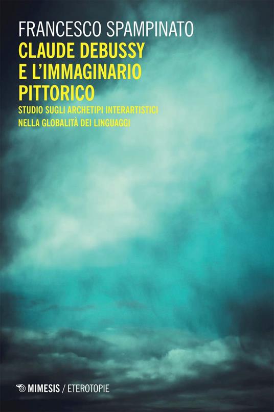 Claude Debussy e l'immaginario pittorico. Studi sugli archetipi interartistici nella globalità del linguaggio - Francesco Spampinato - ebook