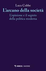L' arcano della società. L'opinione e il segreto della politica moderna