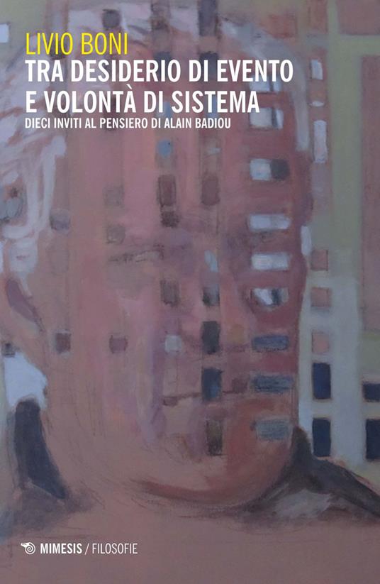 Tra desiderio di evento e volontà di sistema. Dieci inviti al pensiero di Alain Badiou - Livio Boni - ebook