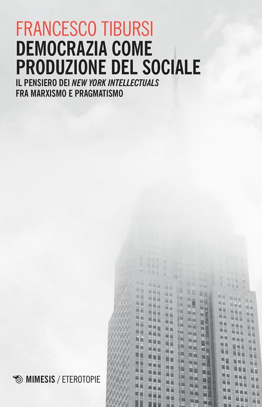 Democrazia come produzione del sociale. Il pensiero dei «New York Intellectuals» fra marxismo e pragmatismo - Francesco Tibursi - copertina