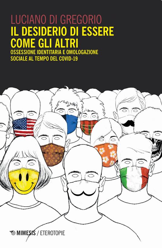 Il desiderio di essere come gli altri. Ossessione identitaria e omologazione sociale al tempo del Covid-19 - Luciano Di Gregorio - copertina
