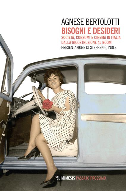 Bisogni e desideri. Società, consumi e cinema in Italia dalla ricostruzione al boom - Agnese Bertolotti - copertina