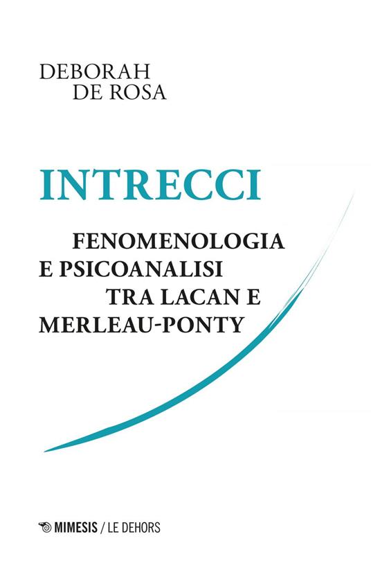 Intrecci. Fenomenologia e psicoanalisi tra Lacan e Merleau-Ponty - Deborah De Rosa - ebook