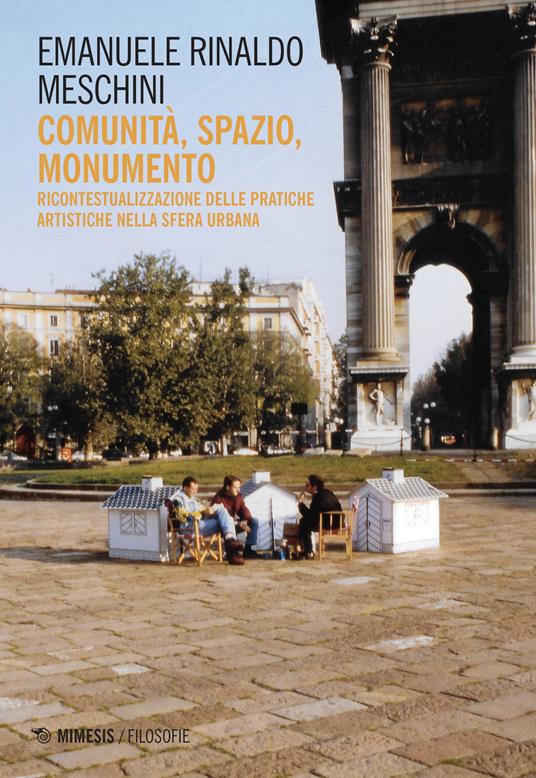 Comunità, spazio, monumento. Ricontestualizzazione delle pratiche artistiche nella sfera urbana - Emanuele Rinaldo Meschini - copertina