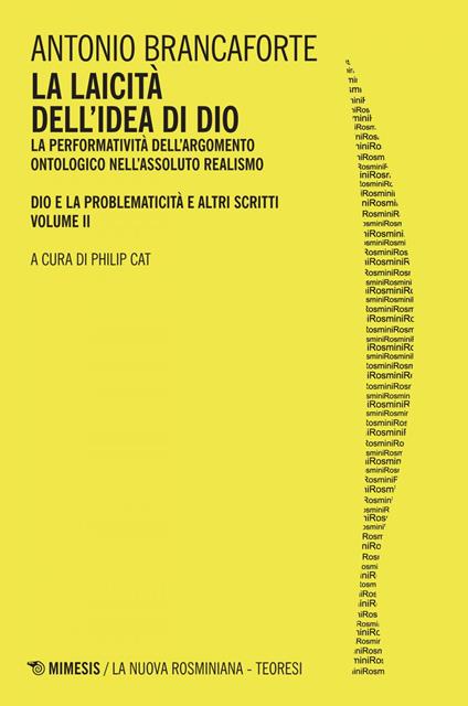 La laicità dell'idea di Dio. La performatività dell'argomento ontologico nell'Assoluto Realismo. Dio e la problematicità e altri scritti. Vol. 2 - Antonio Brancaforte,Philip Cat - ebook