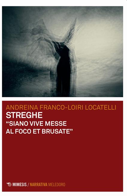 Streghe. «Siano vive messe al foco et brusate» - Andreina Franco-Loiri Locatelli - copertina
