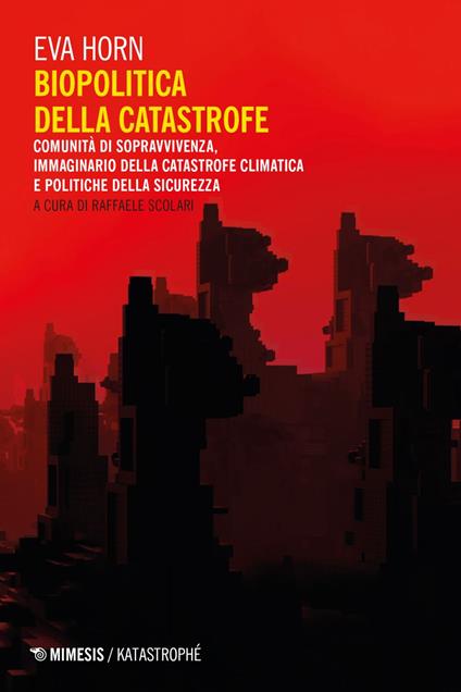 Biopolitica della catastrofe. Comunità di sopravvivenza, immaginario della catastrofe climatica e politiche della sicurezza - Eva Horn,Raffaele Scolari - ebook