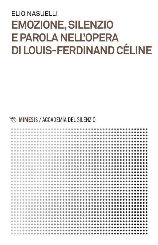 Emozione, silenzio e parola nell'opera di Louis-Ferdinand Céline - Elio Nasuelli - ebook