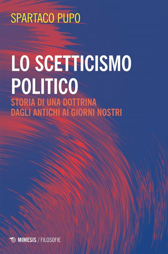 Lo scetticismo politico. Storia di una dottrina dagli antichi ai giorni nostri - Spartaco Pupo - ebook