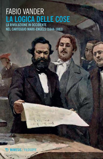La logica delle cose. La rivoluzione in Occidente nel carteggio Marx-Engels (1844-1883) - Fabio Vander - copertina