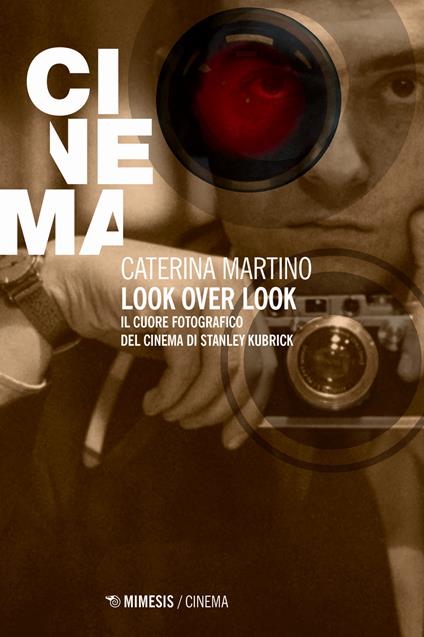 Look over look. Il cuore fotografico del cinema di Stanley Kubrick - Caterina Martino - copertina