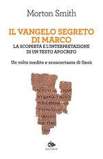 Il Vangelo segreto di Marco. La scoperta e l'interpretazione di un testo apocrifo. Un volto inedito e sconcertante di Gesù