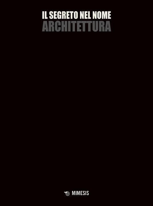Il segreto nel nome architettura - Renato Rizzi,Andrea Tagliapietra - copertina