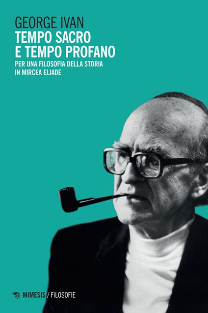 Tempo sacro e tempo profano. Per una filosofia della storia in Mircea Eliade - Ivan George - copertina