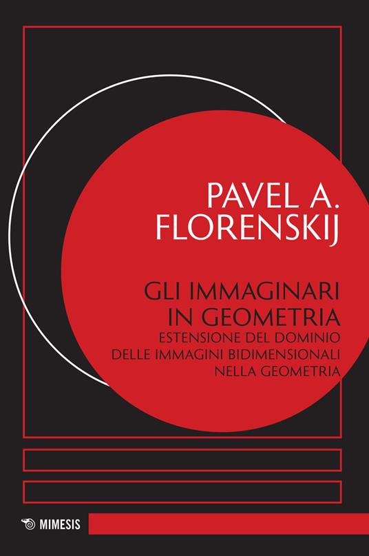 Gli immaginari in geometria. Estensione del dominio delle immagini bidimensionali nella geometria - Pavel Aleksandrovic Florenskij - copertina