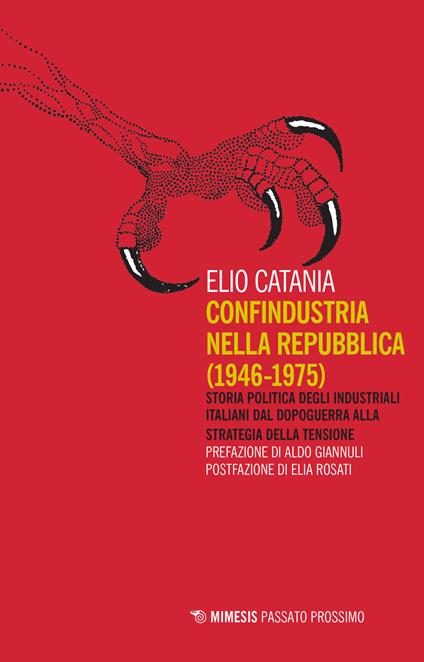 Confindustria nella Repubblica (1946-1975). Storia politica degli industriali italiani dal dopoguerra alla strategia della tensione - Elio Catania - copertina