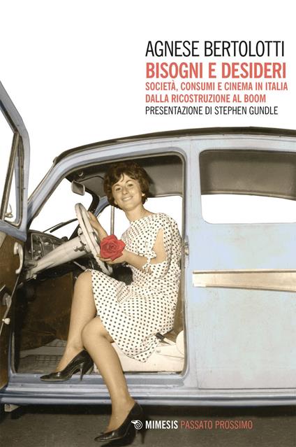 Bisogni e desideri. Società, consumi e cinema in Italia dalla ricostruzione al boom - Agnese Bertolotti - ebook