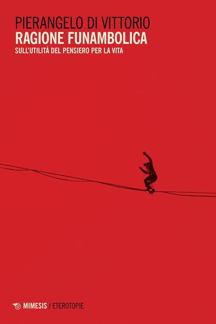 Ragione funambolica. Sull'utilità del pensiero per la vita - Pierangelo Di Vittorio - copertina