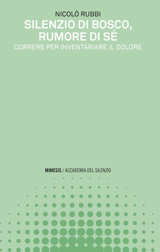 Silenzio di bosco, rumore di sé. Correre per inventariare il dolore - Nicolò Rubbi - copertina