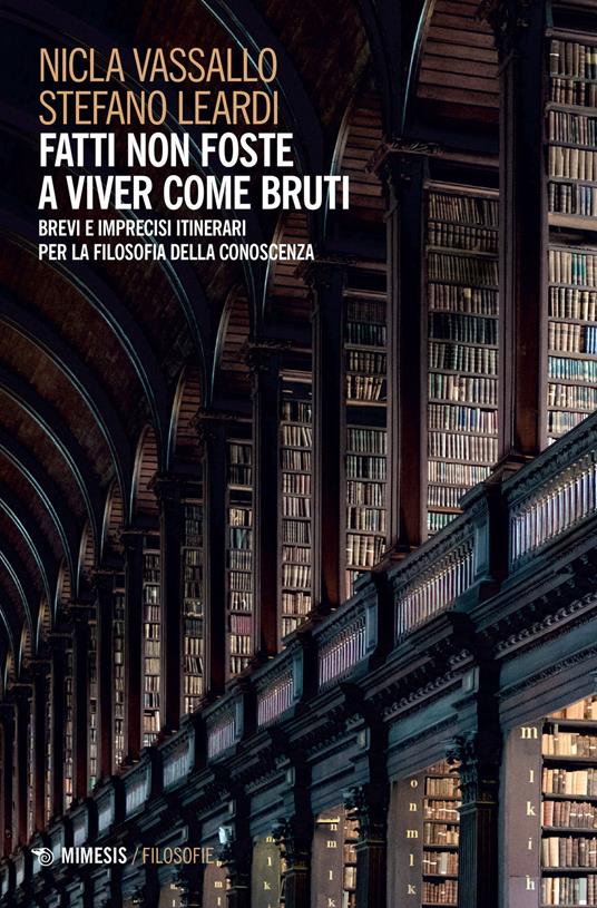 Fatti non foste a viver come bruti. Brevi e imprecisi itinerari per la filosofia della conoscenza - Nicla Vassallo,Stefano Leardi - copertina