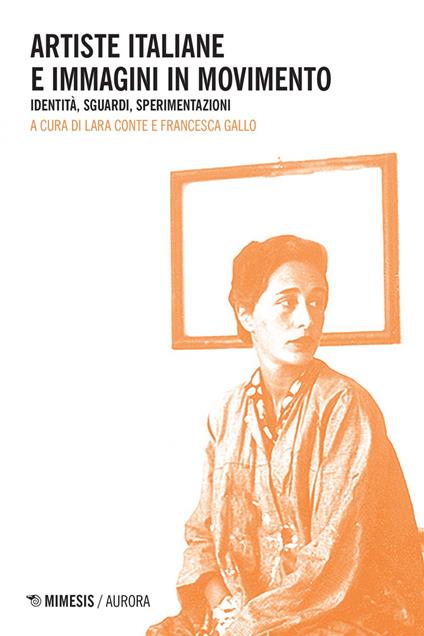 Artiste italiane e immagini in movimento. Identità, sguardi, sperimentazioni - Lara Conte,Francesca Gallo - ebook
