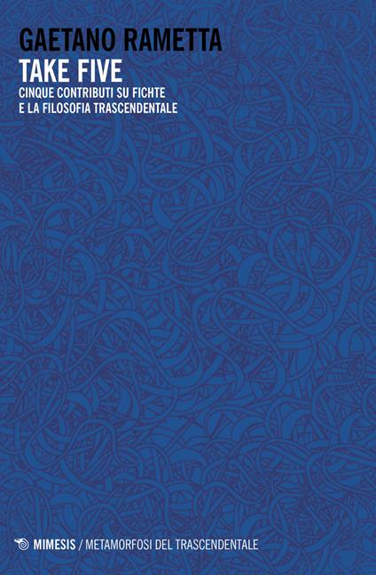 Take five. Cinque contributi su Fichte e la filosofia trascendentale - Gaetano Rametta - copertina