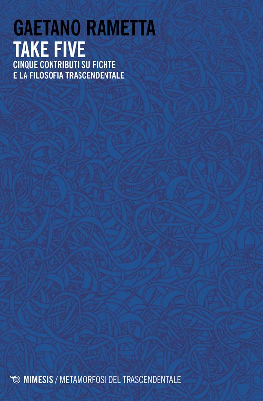 Take five. Cinque contributi su Fichte e la filosofia trascendentale - Gaetano Rametta - copertina
