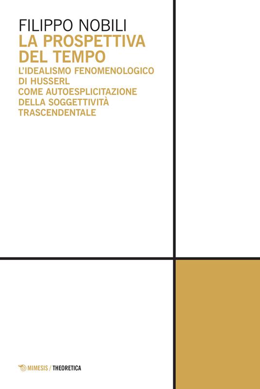 La prospettiva del tempo. L'idealismo fenomenologico di Husserl come autoesplicitazione della soggettività trascendentale - Filippo Nobili - copertina