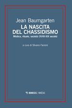 La nascita del chassidismo. Mistica, rituale, società (XVIII-XIX secolo)